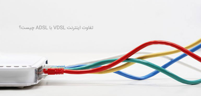 تفاوت اینترنت VDSL با ADSL چیست؟